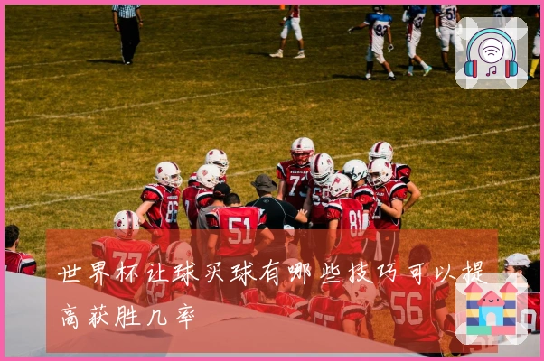 世界杯让球买球有哪些技巧可以提高获胜几率